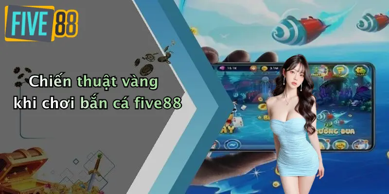 Chiến thuật vàng khi chơi bắn cá five88