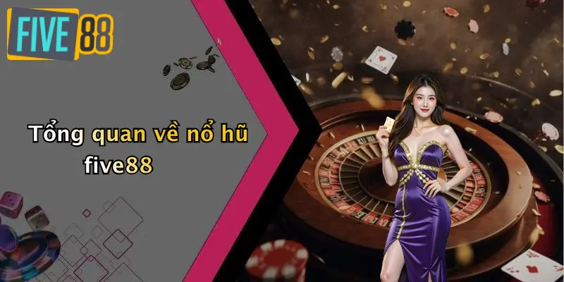 Tổng quan về nổ hũ five88